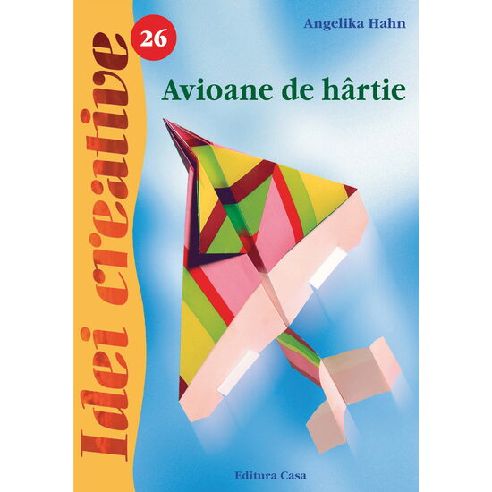 Avioane de hârtie - Ediţia a II-a - Idei Creative 26