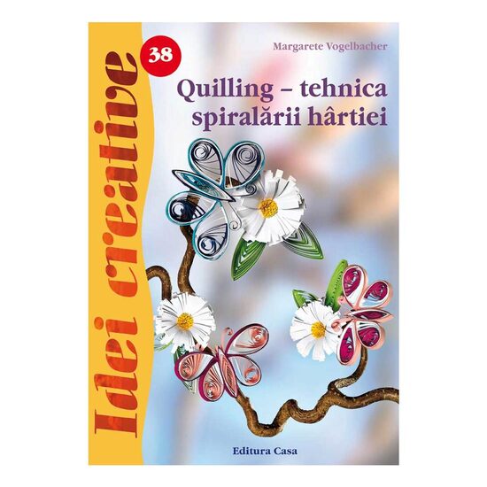 Quilling - tehnica spiralarii hârtiei -Ed.II- Idei Creative 38
