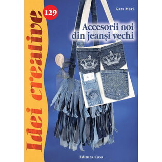 Accesorii noi din jeanşi vechi - Idei creative nr. 129