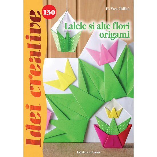 Lalele şi alte flori origami - Idei creative nr. 130